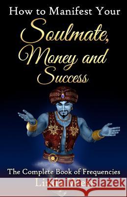 How to Manifest Your Soulmate, Money and Success: The complete Book on Frequencies West, Linda 9781516961962 Createspace - książka