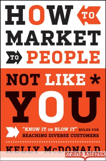 How to Market to People Not Like You: Know It or Blow It Rules for Reaching Diverse Customers McDonald, Kelly 9780470879009 JOHN WILEY & SONS INC - książka