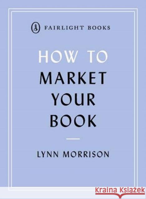 How to Market Your Book Lynn Morrison 9781912054442 Fairlight Books - książka