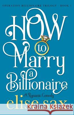 How to Marry a Billionaire Elise Sax 9781973777984 Createspace Independent Publishing Platform - książka