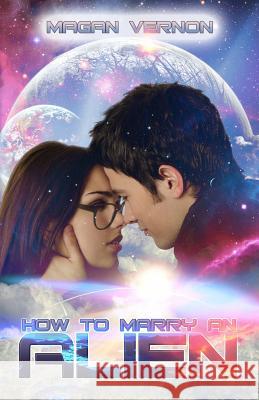 How to Marry an Alien: My Alien Romance #3 Magan Vernon 9781482547627 Createspace - książka