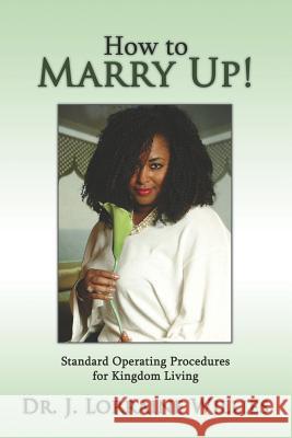 How To Marry Up!: Standard Operating Procedures for Kingdom Living Willies, J. Lorraine 9781425934125 Authorhouse - książka