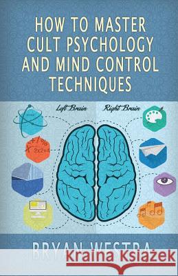 How To Master Cult Psychology And Mind Control Techniques Westra, Bryan 9781534702387 Createspace Independent Publishing Platform - książka