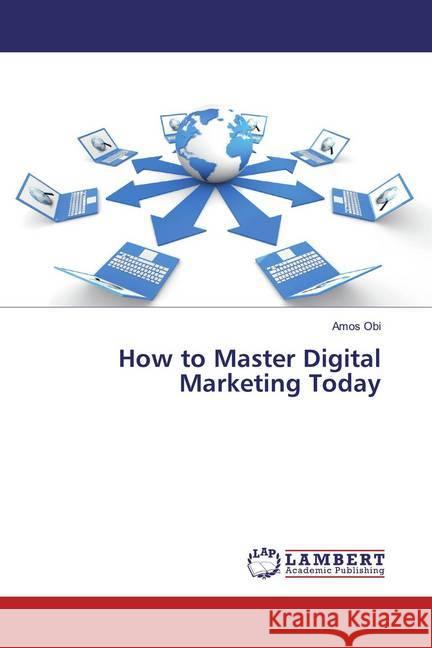 How to Master Digital Marketing Today Obi, Amos 9786139933600 LAP Lambert Academic Publishing - książka