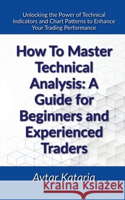 How To Master Technical Analysis Avtar Kataria   9798889861348 Notion Press - książka