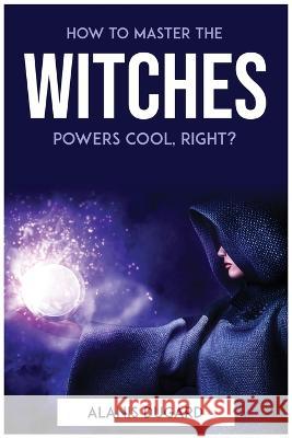 How to master the witches powers cool, right? Alanis Dugard   9781804772621 Alanis Dugard - książka