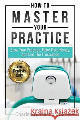 How to Master Your Practice Dr Charles Martin 9781981274246 Createspace Independent Publishing Platform - książka