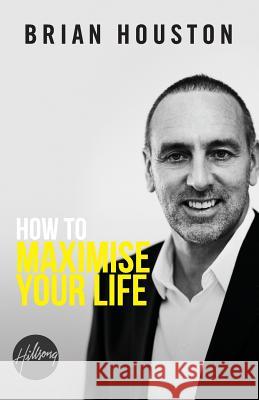 How To Maximise Your Life Houston, Brian 9781922076328 Hillsong Music Australia - książka