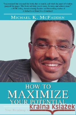 How to Maximize Your Potential: Your Roadmap to Success in Business and Life McFadden, Michael K. 9780595434893 iUniverse - książka