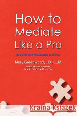 How to Mediate Like a Pro: 42 Rules for Mediating Disputes Greenwood, Mary 9780595469628 iUniverse - książka