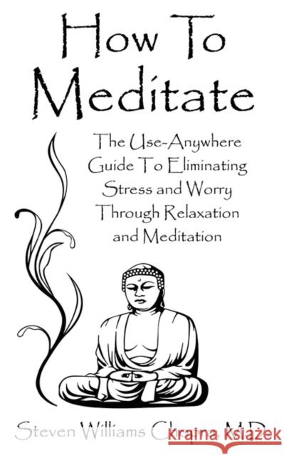 How to Meditate: The Use-Anywhere Guide to Eliminating Stress and Worry Through Relaxation and Meditation Chopra, Steven Williams 9780970677396 Nmd Books - książka