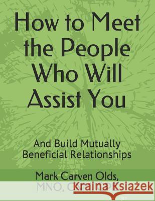 How to Meet the People Who Will Assist You: And Build Mutually Beneficial Relationships MR Mark Carven Olds 9781512024128 Createspace - książka