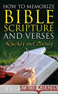 How to Memorize Bible Scriptures and Verses: Quickly and Easily Brian Gugas 9781518650666 Createspace - książka