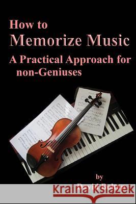 How to Memorize Music - A Practical Approach for non-Geniuses Bolton, David 9781508786559 Createspace - książka