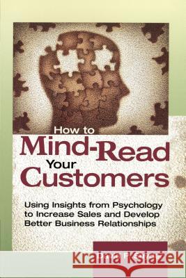 How to Mind-Read Your Customers: Using Insights from Psychology to Increase Sales and Develop Better Business Relationships David P. Snyder 9780814405994 AMACOM/American Management Association - książka