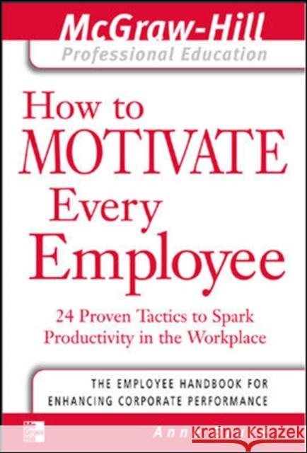 How to Motivate Every Employee: 24 Proven Tactics to Spark Productivity in the Workplace Bruce, Anne 9780071413336  - książka
