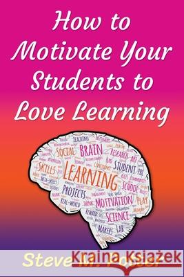 How to Motivate Your Students to Love Learning Steve M. Potter 9781838172800 Skaludy Press - książka