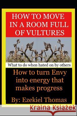 How to move in a room full of vultures..What to do when hated on by others: How to turn envy into energy that makes progress Deborah McMillen Ezekiel Thomas 9781078218337 Independently Published - książka