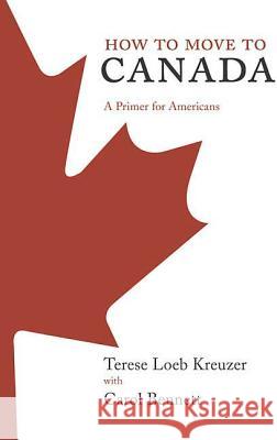 How to Move to Canada: A Primer for Americans Terese Loeb Kreuzer Carol Bennett 9780312349868 Thomas Dunne Books - książka