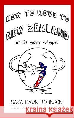 How to Move to New Zealand in 31 Easy Steps Sara Dawn Johnson   9780997135831 Force Four Publications - książka