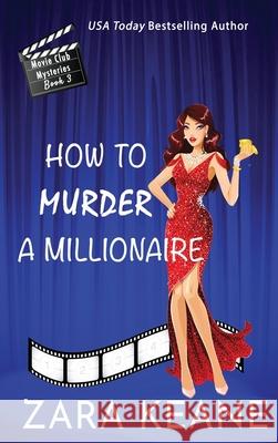 How to Murder a Millionaire (Movie Club Mysteries, Book 3) Zara Keane 9783906245997 Beaverstone Press Gmbh (LLC) - książka