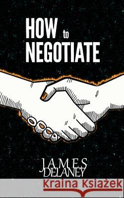 How to Negotiate James Delaney 9781717048875 Createspace Independent Publishing Platform - książka