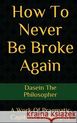 How To Never Be Broke Again Dasein the Philosopher 9781977617811 Createspace Independent Publishing Platform - książka