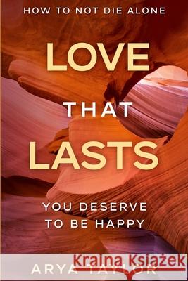 How To Not Die Alone: Love That Lasts - You Deserve To Be Happy Arya Taylor 9781913710736 Readers First Publishing Ltd - książka