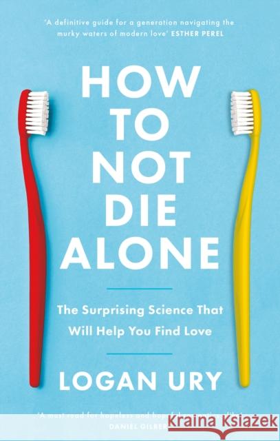 How to Not Die Alone: The Surprising Science That Will Help You Find Love Logan Ury 9780349442150 Little, Brown Book Group - książka