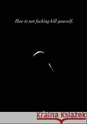 How to not fucking kill yourself. Daniel Burton 9781716825545 Lulu.com - książka