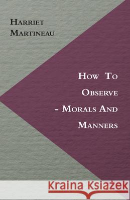 How To Observe - Morals And Manners Harriet Martineau 9781446060438 Read Books - książka