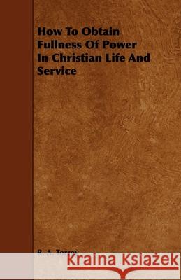 How to Obtain Fullness of Power in Christian Life and Service R. A. Torrey 9781444640847 Symonds Press - książka