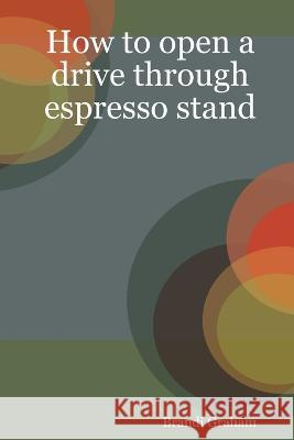 How to open a drive through espresso stand Brandi Graham 9780615177069 Brandi Graham - książka