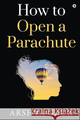 How to Open a Parachute Arshya Gaur 9781636069753 Notion Press - książka