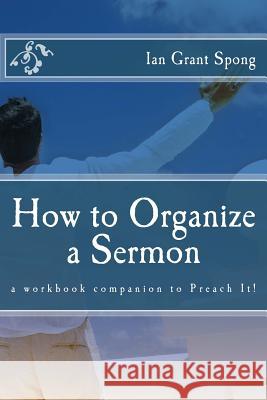 How to Organize a Sermon: a workbook companion to Preach It! Spong, Ian Grant 9781508609155 Createspace - książka