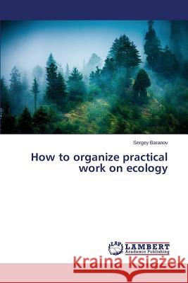 How to organize practical work on ecology Baranov Sergey 9783659785146 LAP Lambert Academic Publishing - książka