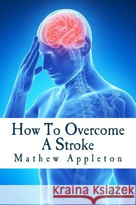 How to Overcome a Stroke Mathew Appleton 9781530609321 Createspace Independent Publishing Platform - książka