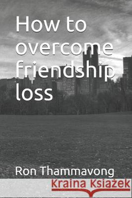 How to overcome friendship loss Ron Thammavong 9781085893114 Independently Published - książka