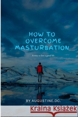 How to overcome masturbation: A way to live a good life Augustine DC   9798851451188 Independently Published - książka