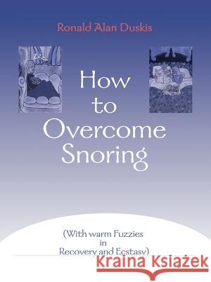 How to Overcome Snoring: With Warm Fuzzies in Recovery and Ecstasy Duskis, Ronald Alan 9780595004737 iUniverse - książka