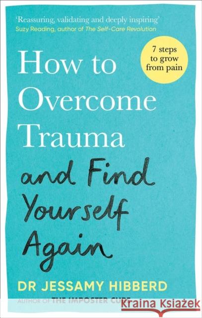 How to Overcome Trauma and Find Yourself Again: Seven Steps to Grow from Pain Dr Jessamy Hibberd 9781783255535 Octopus Publishing Group - książka