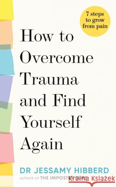 How to Overcome Trauma and Find Yourself Again: Seven Steps to Grow from Pain Dr Jessamy Hibberd 9781783255542 Octopus Publishing Group - książka