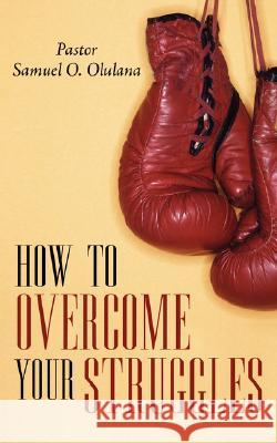 How to Overcome Your Struggles Samuel Oludare Olulana 9781434375117 Authorhouse UK - książka