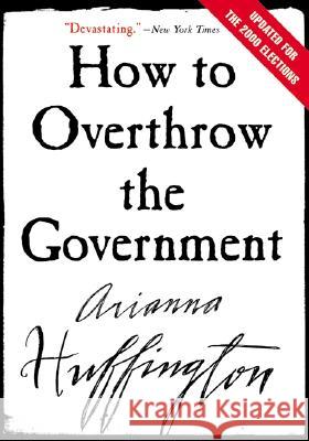 How to Overthrow the Government Arianna Huffington 9780060988319 ReganBooks - książka