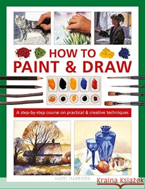 How to Paint & Draw: A step-by-step course on practical & creative techniques Hazel Harrison 9780754835011 Lorenz Books - książka