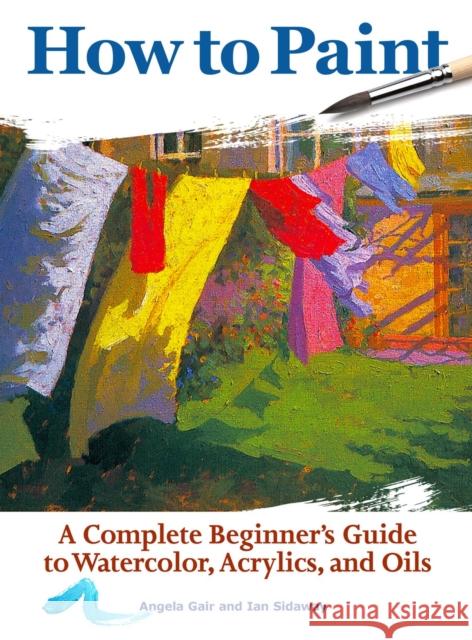 How to Paint: A Complete Beginners Guide to Watercolor, Acrylics, and Oils Ian Sidaway 9781620083000 Companion House - książka