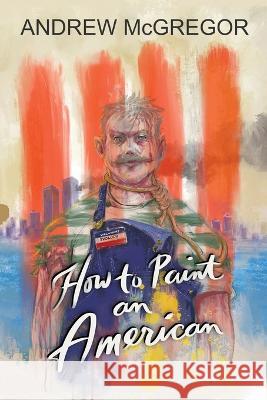 How to Paint an American Andrew McGregor 9781958922132 Fresh Ink Group - książka