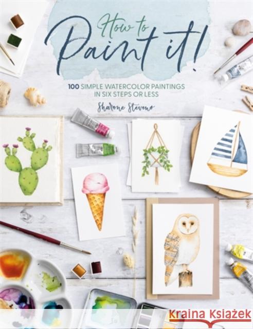 How to Paint it!: 100 Simple Watercolor Paintings in Six Steps or Less Sharone (Author) Stevens 9781446313770 David & Charles - książka