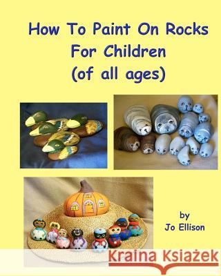 How To Paint On Rocks For Children of All Ages Ellison, Jo 9781461115212 Createspace - książka