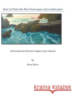 How to Paint the Best Seascapes and Landscapes Brian Oliver 9781655343551 Independently Published - książka